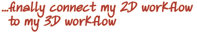 ...connect my 2D workflow to my 3D workflow