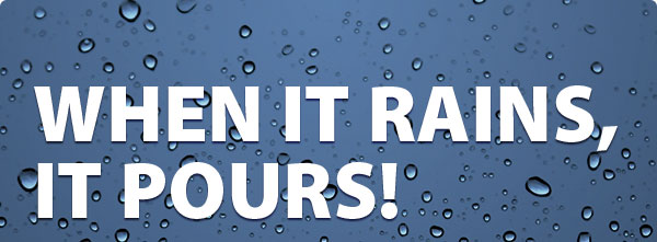 When it Rains, it Pours!